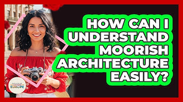 How Can I Understand Moorish Architecture Easily? - Exploring Southwest Europe