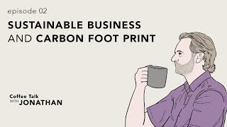 Coffee Talk With Jonathan Episode 2 - Sustainable Business and Carbon Footprint