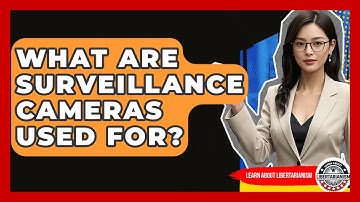 What Are Surveillance Cameras Used For? - Learn About Libertarianism
