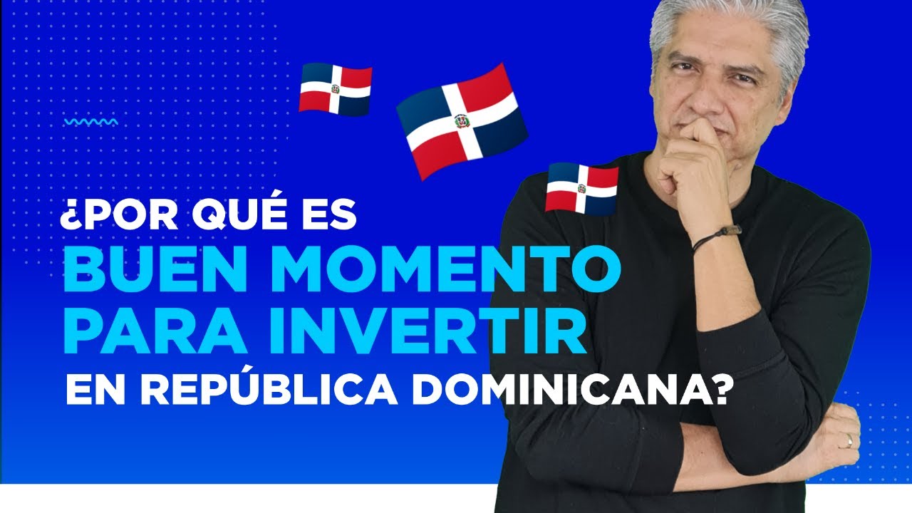 ¿POR QUÉ ES BUEN MOMENTO PARA INVERTIR EN REPÚBLICA DOMINICANA? - YouTube