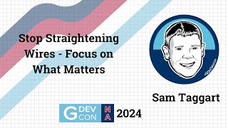 Full Stop Straightening Wires - Focus on what matters by Sam Taggart. GDevCon N.A. 2024 News