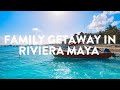 Family Getaway in Riviera Maya