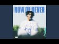 NOW OR NEVER