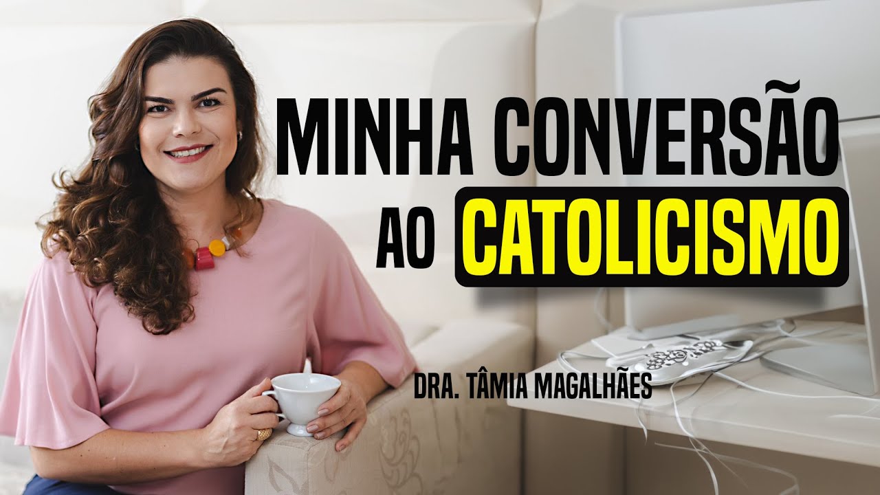 Minha conversão ao catolicismo - PARTE I - Dra. Tâmia Magalhães