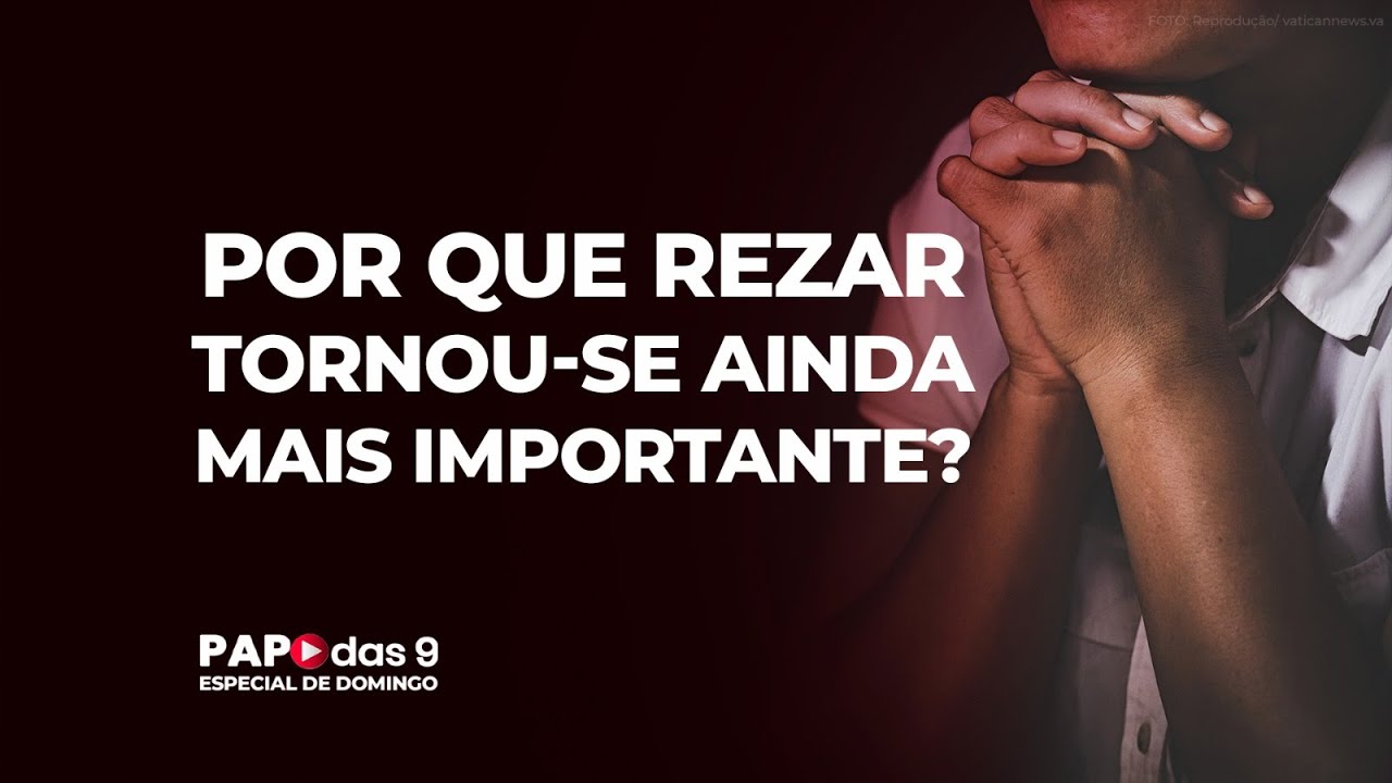 Papo das 9 #936 Por que rezar tornou-se ainda mais importante?