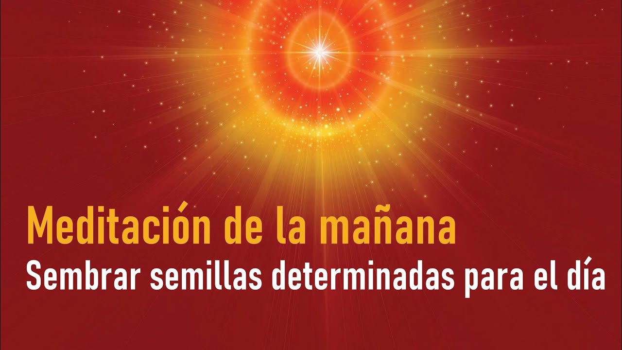 Meditación de la mañana Raja Yoga: Sembrar semillas determinadas para ...