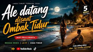 Ale Datang Di Saat Ombak Tidur 🌊💙 | Lagu Timur Terbaru 2026 | Reggae Remix Lo-Fi Viral |
