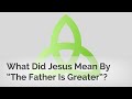 What Did Jesus Mean When He Said "The Father Is Greater Than I Am"?