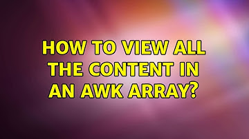 Unix & Linux: How to view all the content in an awk array? (3 Solutions!!)