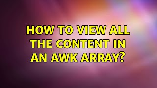 Unix & Linux: How to view all the content in an awk array (3 Solutions!!)