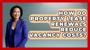 How Do Property Lease Renewals Reduce Vacancy Costs? - Mastering Property Management