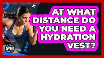 At What Distance Do You Need A Hydration Vest?