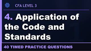 4. CFA Level 3 Application of the Code and Standards — 40 Practice Questions