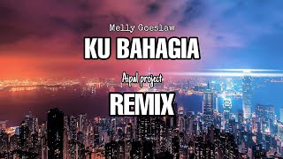 DJ KU BAHAGIA || Melly Goeslaw || REMIX - ( Aipal project )