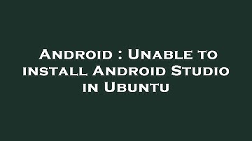 Android : Unable to install Android Studio in Ubuntu