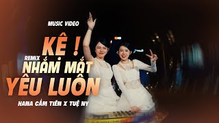 KỆ NHẮM MẮT YÊU LUÔN (REMIX) || HANA CẨM TIÊN ft TUỆ NY || Nhiều người ngoài kia nói là anh tệ