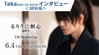 Taka（ONE OK ROCK）× 映画『るろうに剣心 最終章 The Beginning』スペシャルインタビュー（30秒）6月4日（金）公開【The Final大ヒット上映中】