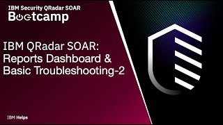 IBM QRadar SOAR: Reports Dashboard & Basic Troubleshooting  - 2