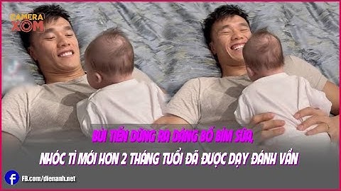 Bùi Tiến Dũng ra dáng bố bỉm sữa, nhóc tì mới hơn 2 tháng tuổi đã được dạy đánh vần