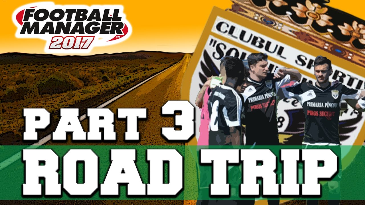 ROADTRIP | PART 3 | FOOTBALL MANAGER 2017
