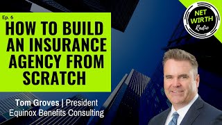 HOW TO BUILD AN INSURANCE AGENCY FROM SCRATCH | Tom Groves, Equinox Benefits Consulting