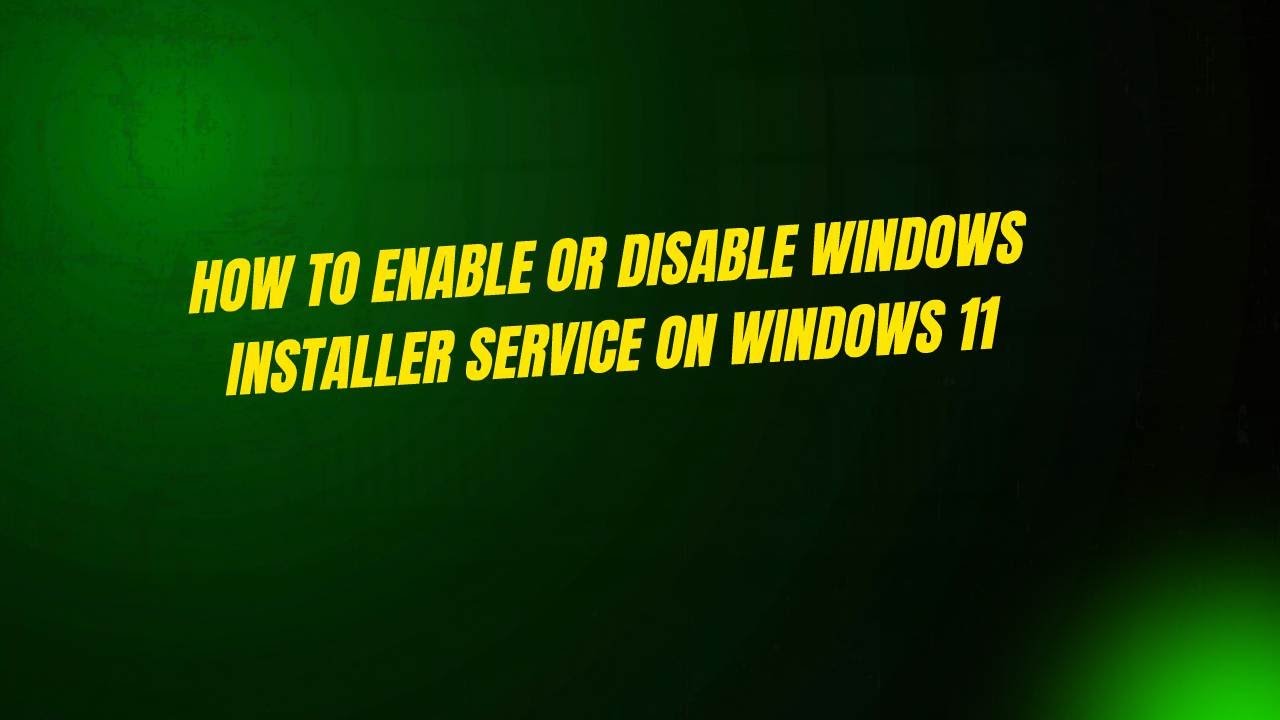 How to Enable or Disable Windows Installer Service on Windows 11 - YouTube