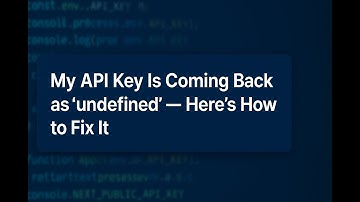 My API Key Is Coming Back as “undefined” — Here’s How to Fix It
