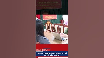 Giải cứu thành công thiếu nữ 18 tuổi bị "bắt cóc online"