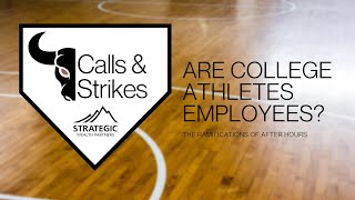 Calls & Strrikes  Should student athletes be considered employees & the ramifications of after hours
