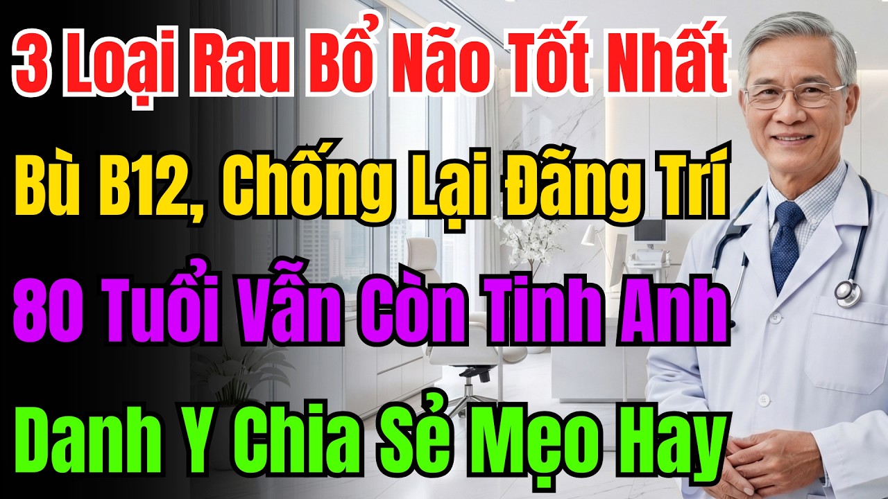 Bác Sĩ Cảnh Báo: Não Sợ Nhất Thiếu B12! Ăn 3 Loại Rau Này Ngừa Đãng Trí, 80 Tuổi Vẫn Minh Mẫn.
