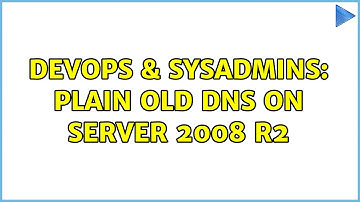 DevOps & SysAdmins: Plain Old DNS on Server 2008 R2 (2 Solutions!!)