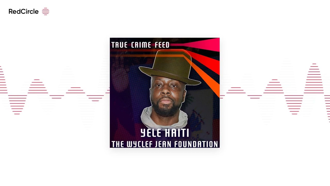 True Crime Feed - Yele Haiti: The Wyclef Jean Foundation