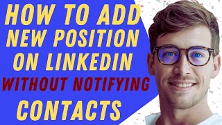 How To Add New Position On LinkedIn Without Notifying Contacts