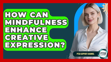 How Can Mindfulness Enhance Creative Expression? - PTSD Support Channel