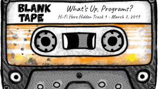 BLANK TAPE Podcast - Hi-Fi Hero Hidden Track 1: What's Up, Programs