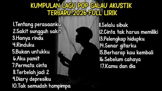 KUMPULAN LAGU POP GALAU AKUSTIK TERBARU 2026 FULL LIRIK LAGU || kumpulan lagu sad download 2026