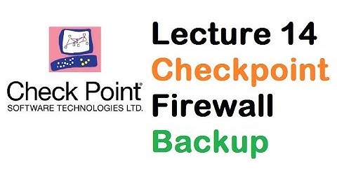 Lecture 14: Checkpoint Firewall Backup (Complete Understanding)