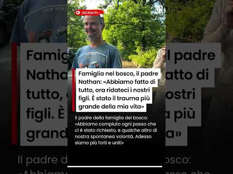 Video Famiglia nel bosco, il padre Nathan: «Abbiamo fatto di tutto, ora ridateci i nostri figli?»