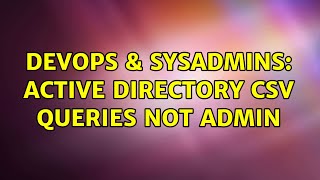DevOps & SysAdmins: Active Directory CSV QUERIES NOT ADMIN Content