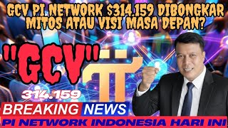 GEGEER ‼ GCV Pi Network $314 159 Dibongkar Mitos atau Visi Masa Depan?