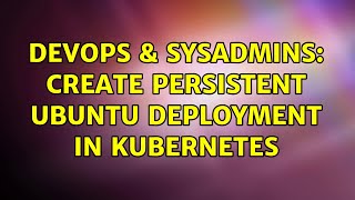 DevOps & SysAdmins: create persistent ubuntu deployment in kubernetes Wealth