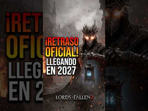 ¡SE RETRASA! ⚔️ Lords of the Fallen 2 Huye a 2027 📅