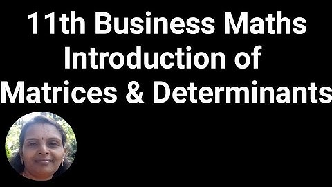 11th Business Maths|Introduction of Matrices & Determinants