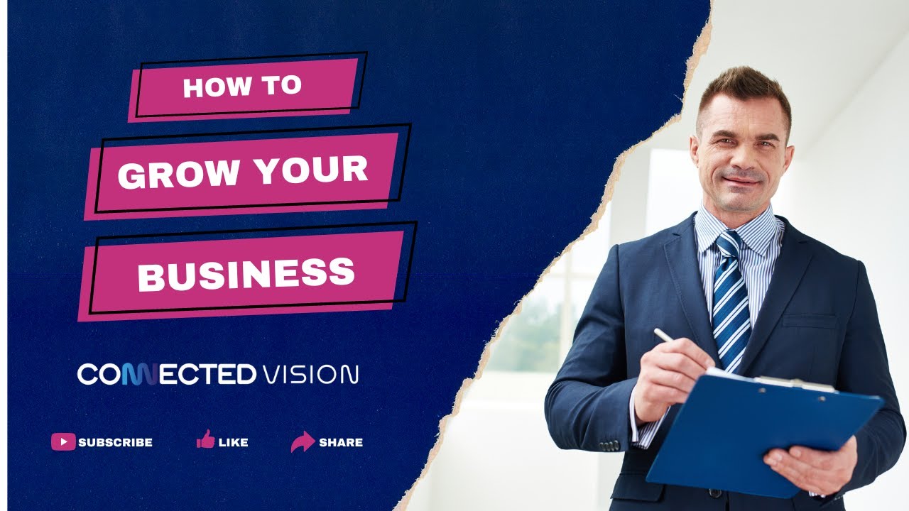 How to Grow Your Business - Connected Vision - Transform, Connect & Grow
