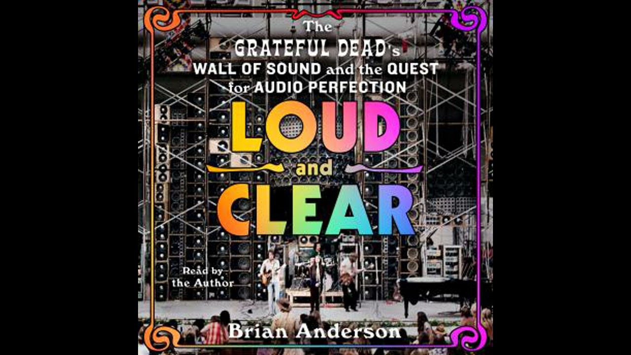 Loud and Clear: The Grateful Dead’s Wall of Sound and the Quest for Audio Perfection
