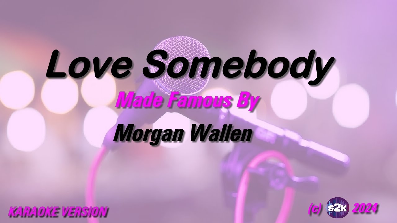 Morgan Wallen Love Somebody (Karaoke Version) Lyrics Morgan Wallen Love Somebody (Karaoke Version) Lyrics