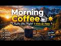 Morning Coffee ☕🌞 Positive Vibes Playlist to Wake Up Happy | Chill Morning Music