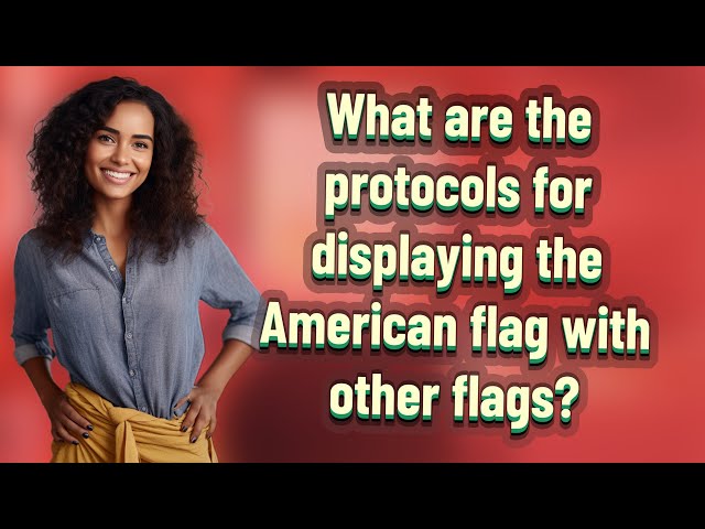 What are the protocols for displaying the American flag with other flags? class=