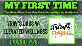 My First Time Ep #26 | TRAV'S DABS & ELEVATED WELLNESS