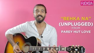 Video thumbnail of "Behka Na| Unplugged| Parey Hut Love| Ali Tariq Sings Exclusively For FUCHSIA | FUCHSIA"